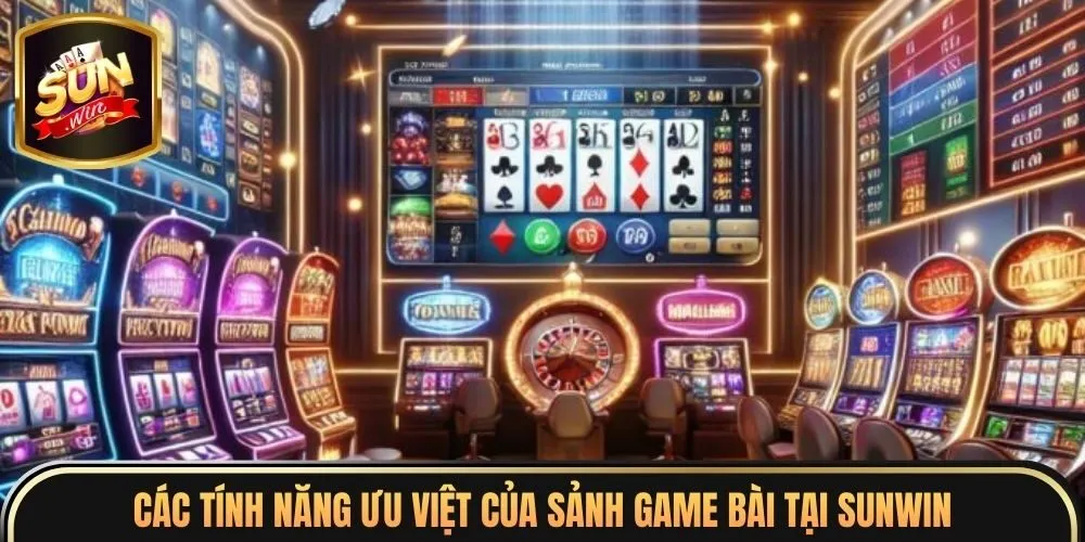 Game Bài Sunwin 2 Các tính năng ưu việt của sảnh game bài tại sunwin