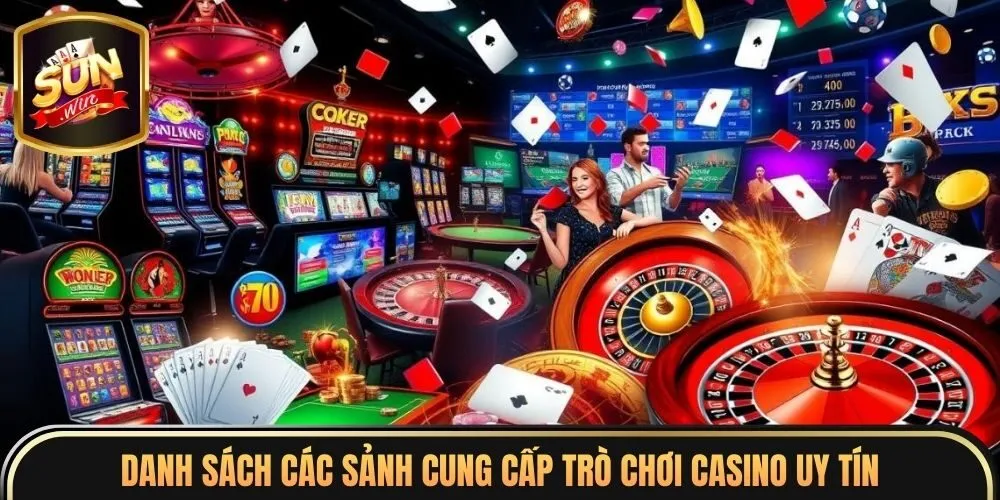 Casino Sunwin 3 Danh sách các sảnh cung cấp trò chơi casino uy tín