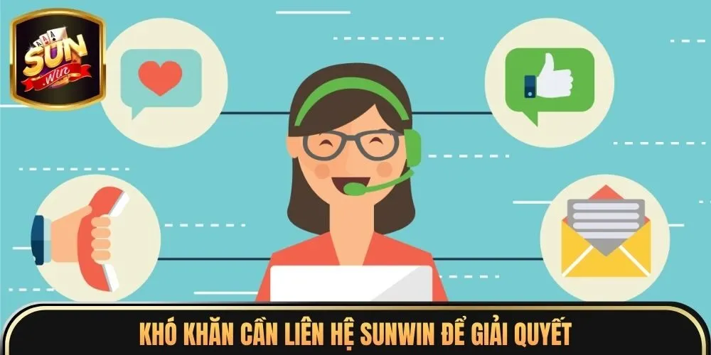 Liên Hệ Sunwin 3 Khó khăn cần liên hệ Sunwin để giải quyết