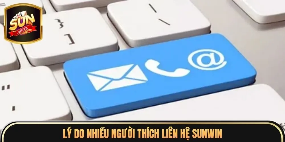 Liên Hệ Sunwin 1 Lý do nhiều người thích liên hệ sunwin