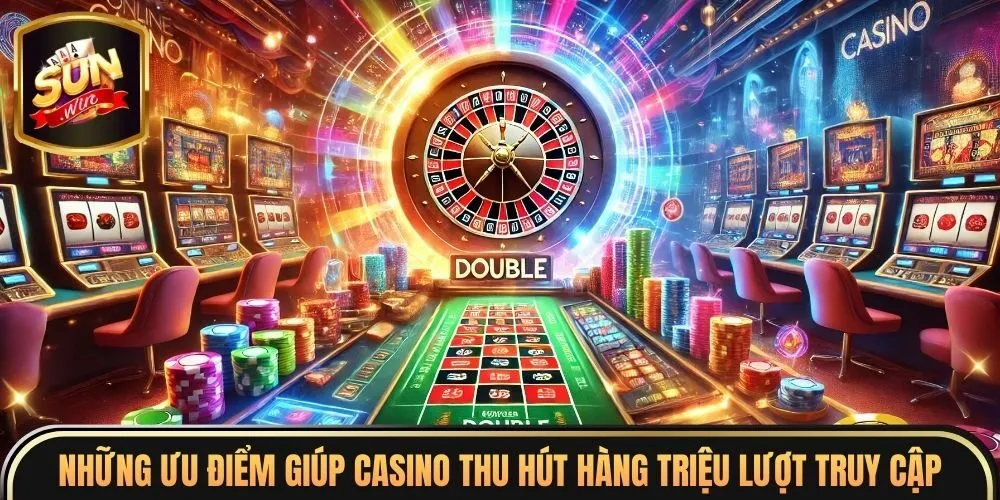 Casino Sunwin 2 Những ưu điểm giúp casino thu hút hàng triệu lượt truy cập