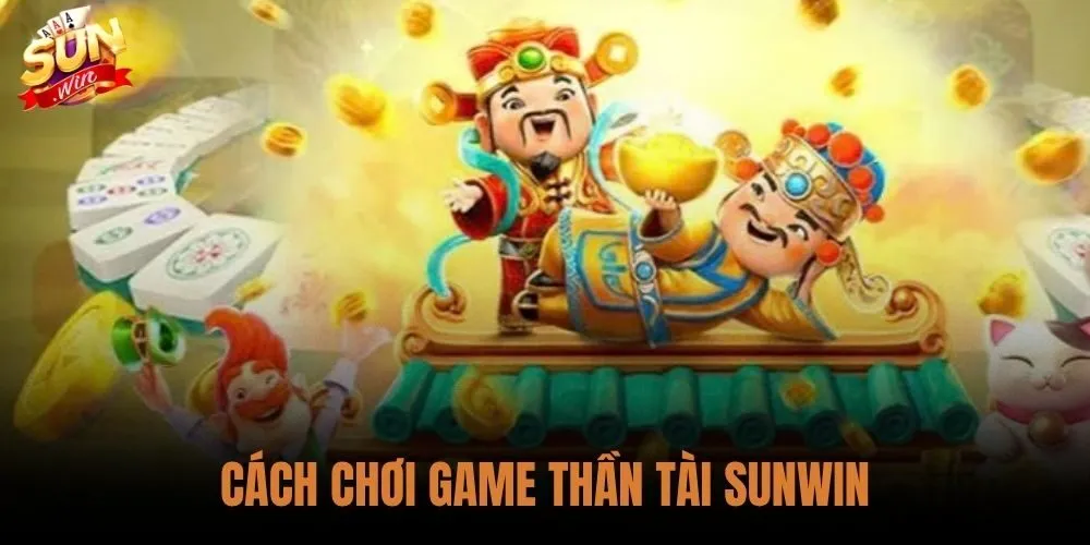Cách Chơi Game Thần Tài Sunwin - Săn Jackpot Và Chiến Thuật 7 Cách Chơi Game Thần Tài Sunwin