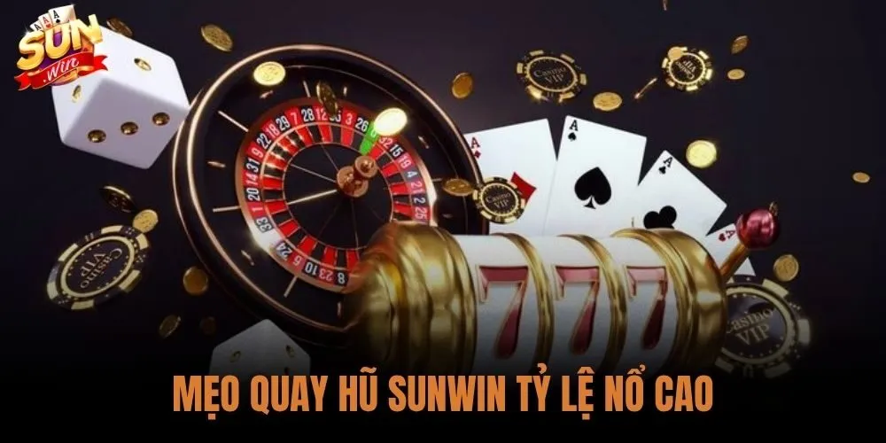 Mẹo Quay Hũ Sunwin Tỷ Lệ Nổ Cao: Hệ Thống Chiến Thuật 10 Mẹo Quay Hũ Sunwin Tỷ Lệ Nổ Cao